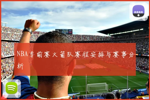 NBA季前赛火箭队赛程安排与赛事分析