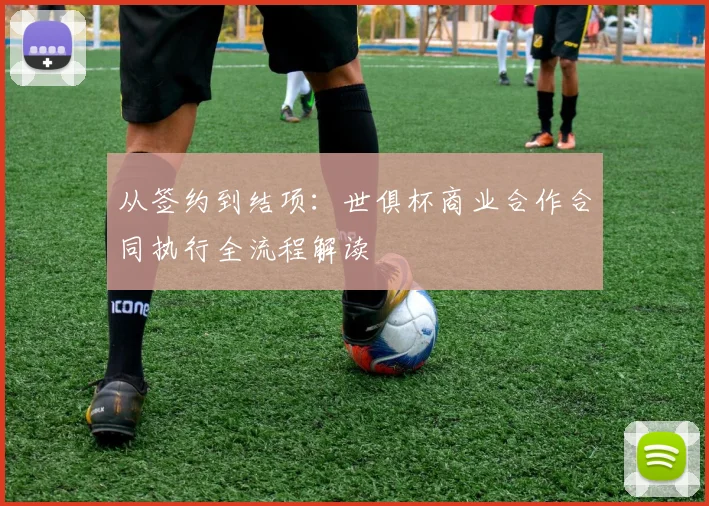 从签约到结项：世俱杯商业合作合同执行全流程解读